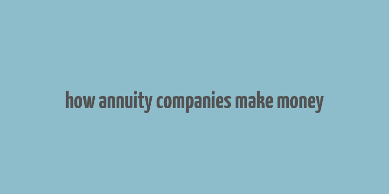 how annuity companies make money