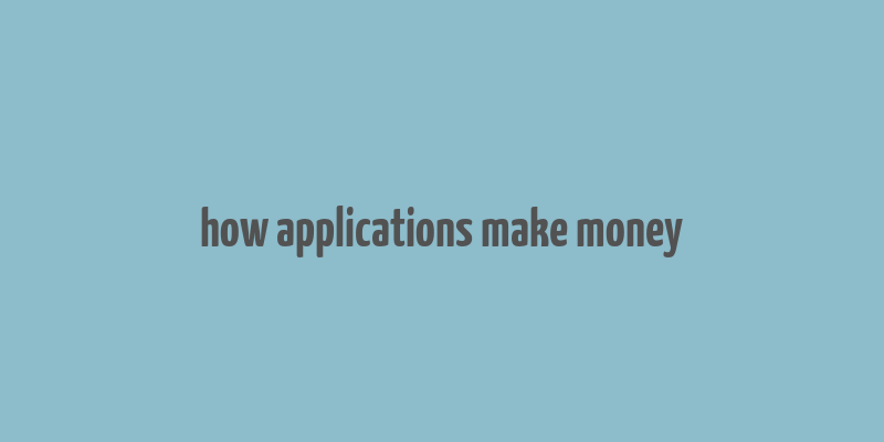 how applications make money