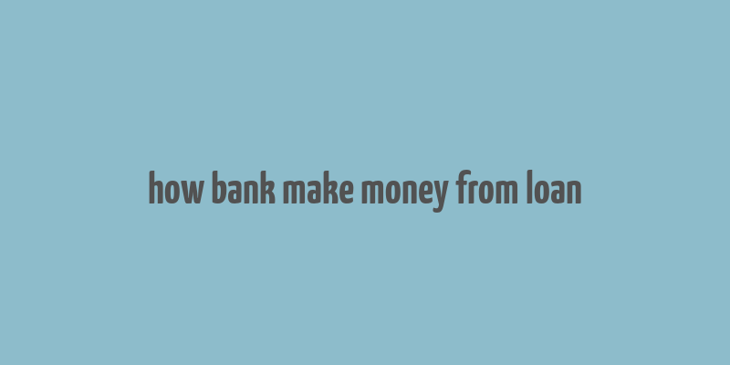 how bank make money from loan