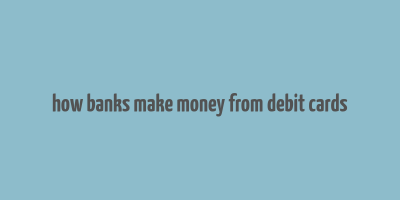 how banks make money from debit cards