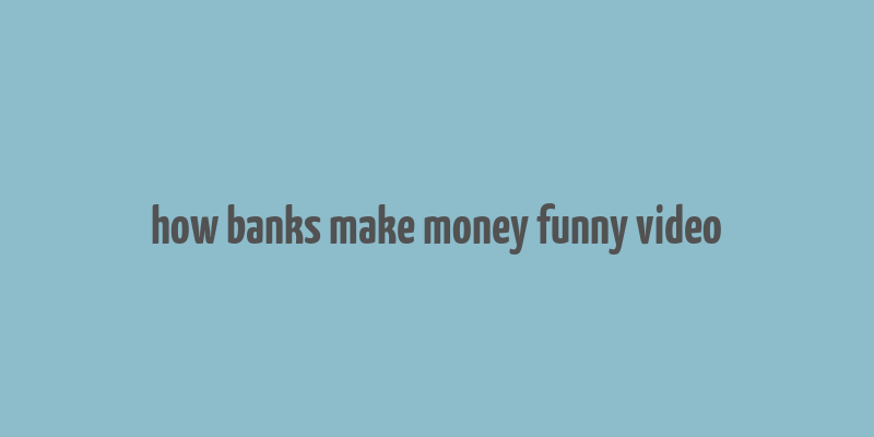 how banks make money funny video