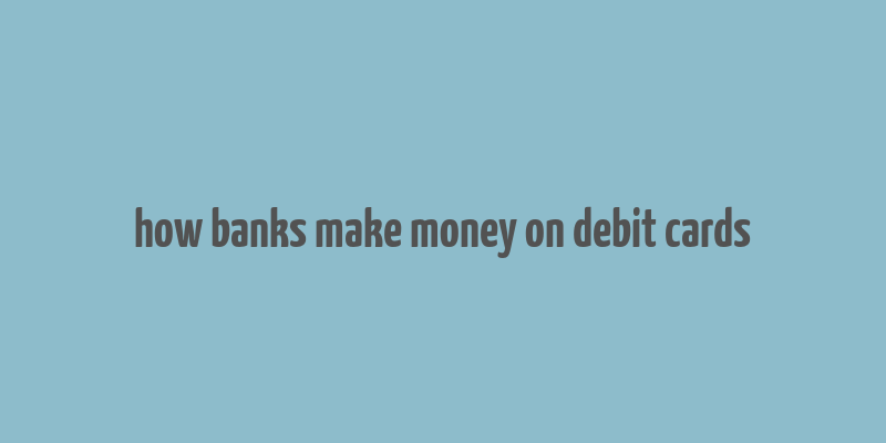 how banks make money on debit cards