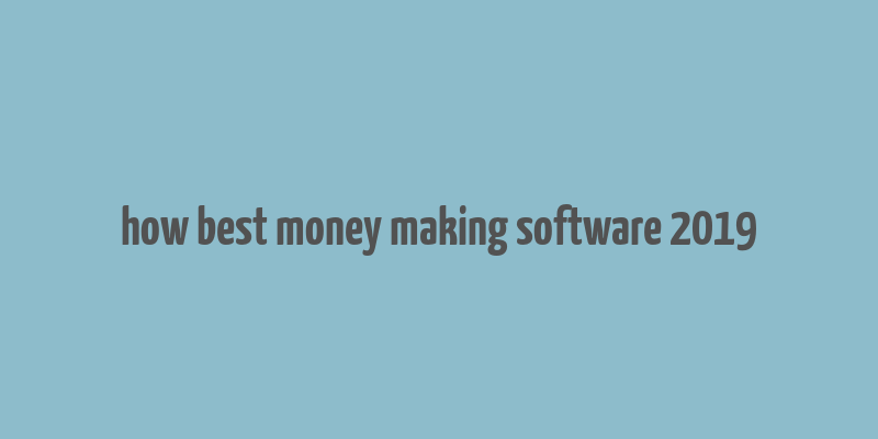 how best money making software 2019