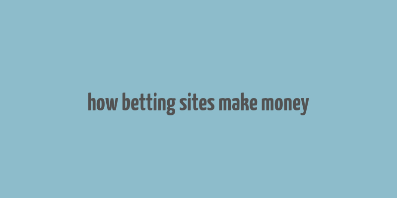 how betting sites make money