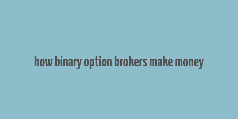 how binary option brokers make money