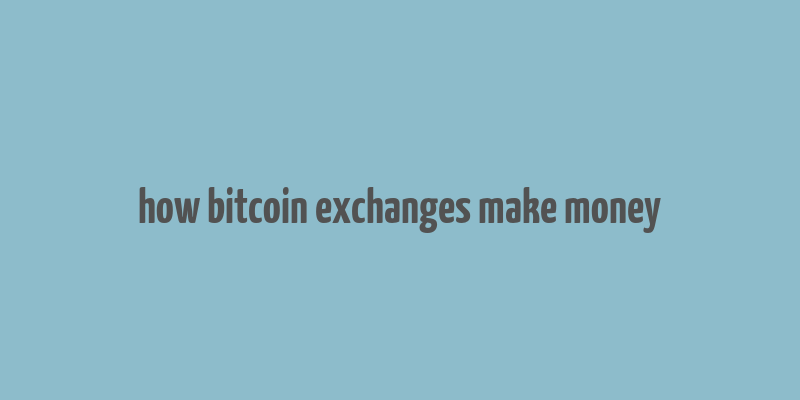 how bitcoin exchanges make money