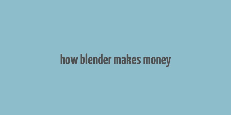 how blender makes money