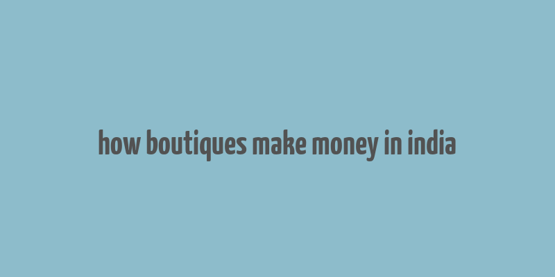 how boutiques make money in india