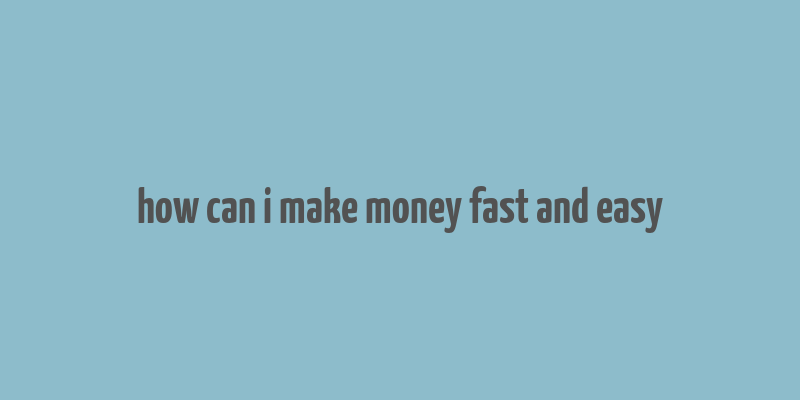 how can i make money fast and easy