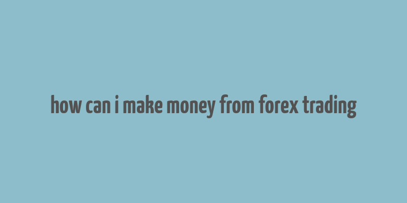 how can i make money from forex trading