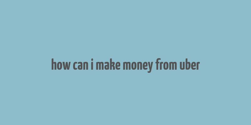 how can i make money from uber