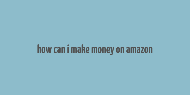 how can i make money on amazon