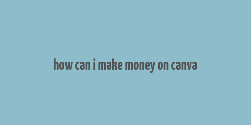 how can i make money on canva