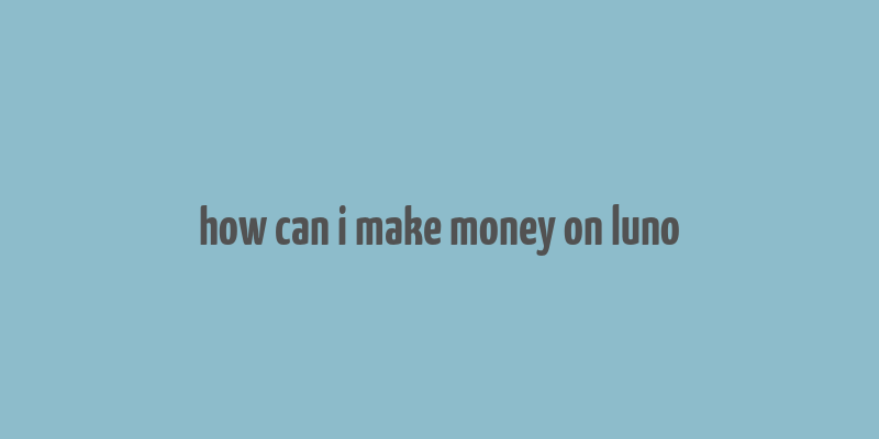 how can i make money on luno