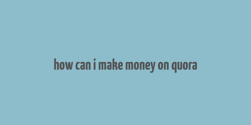 how can i make money on quora