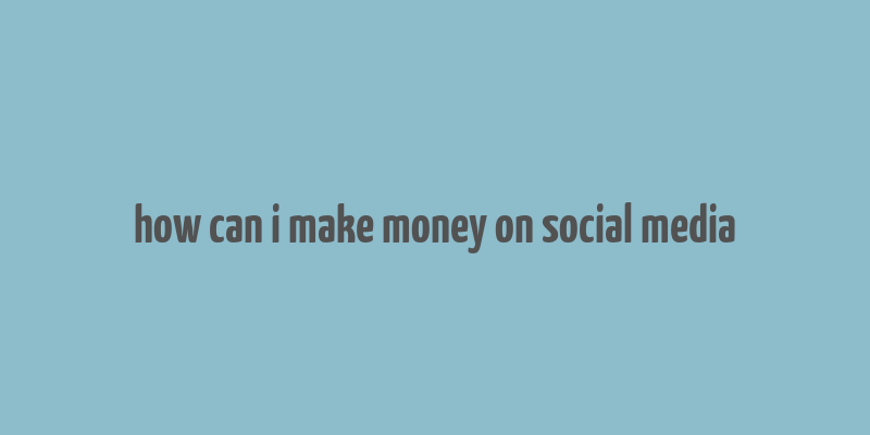 how can i make money on social media