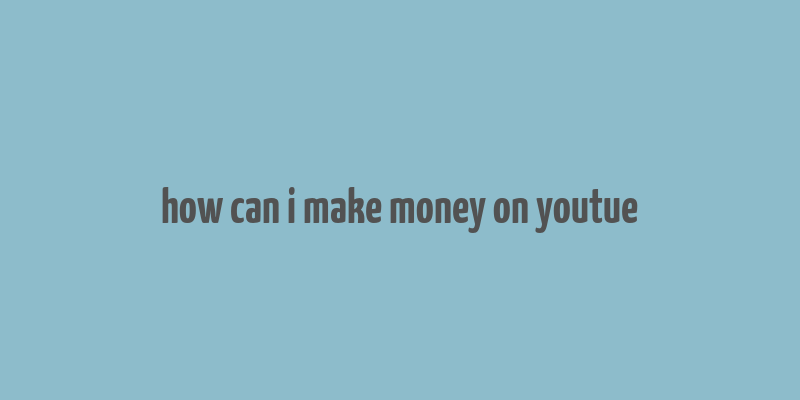 how can i make money on youtue