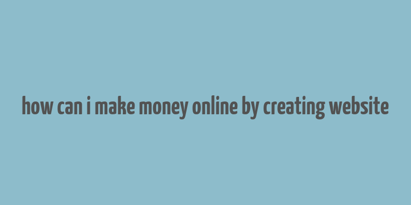 how can i make money online by creating website