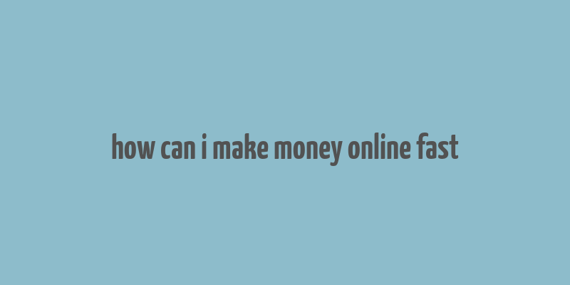 how can i make money online fast