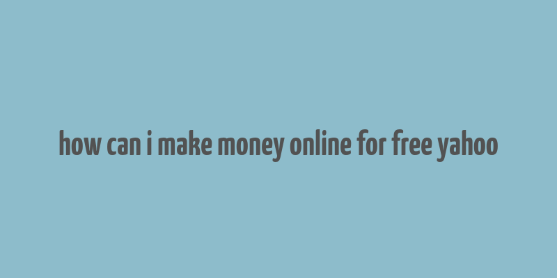 how can i make money online for free yahoo