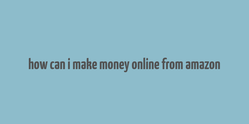 how can i make money online from amazon