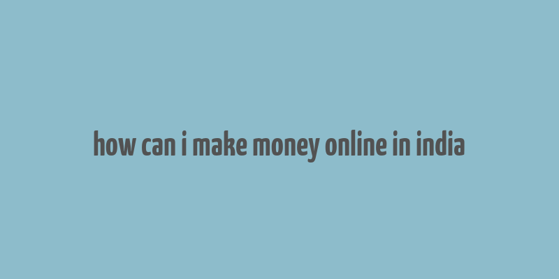 how can i make money online in india