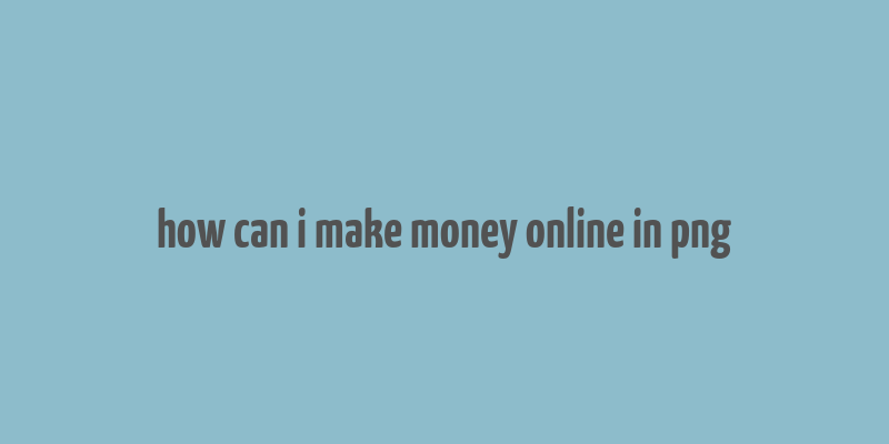 how can i make money online in png