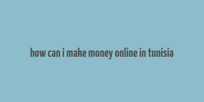 how can i make money online in tunisia