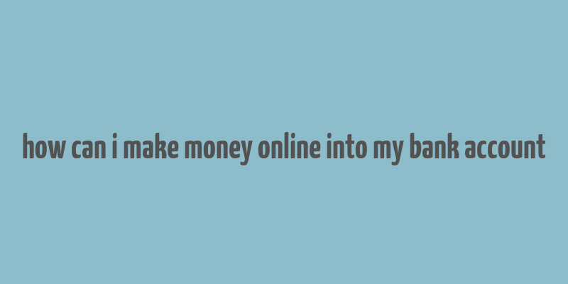 how can i make money online into my bank account