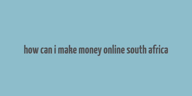 how can i make money online south africa