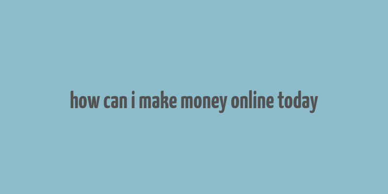 how can i make money online today