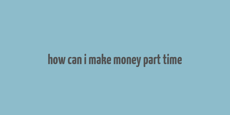 how can i make money part time