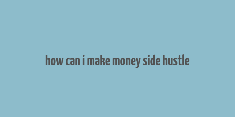 how can i make money side hustle