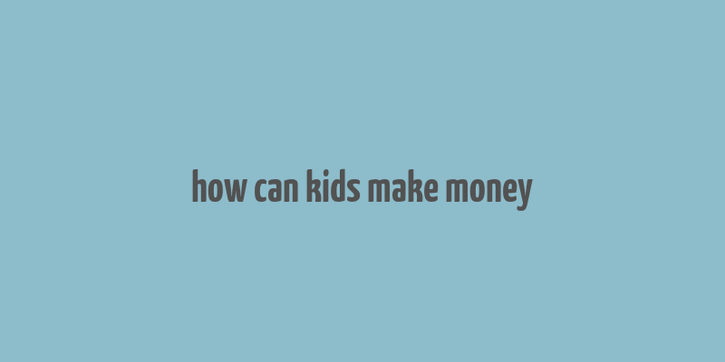 how can kids make money