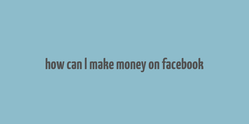 how can l make money on facebook