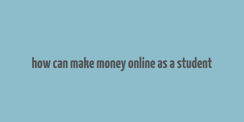 how can make money online as a student