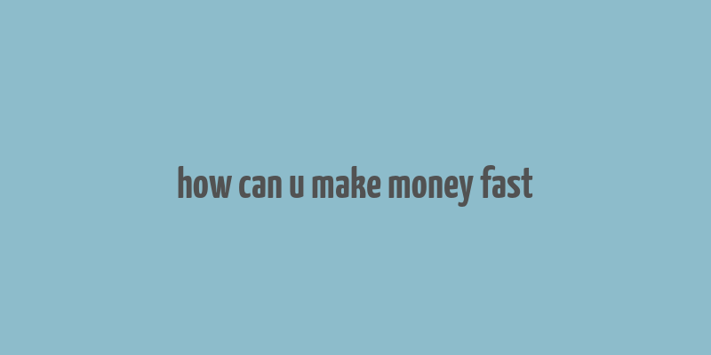 how can u make money fast