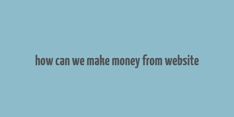 how can we make money from website