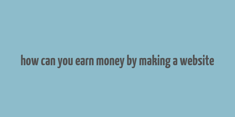 how can you earn money by making a website