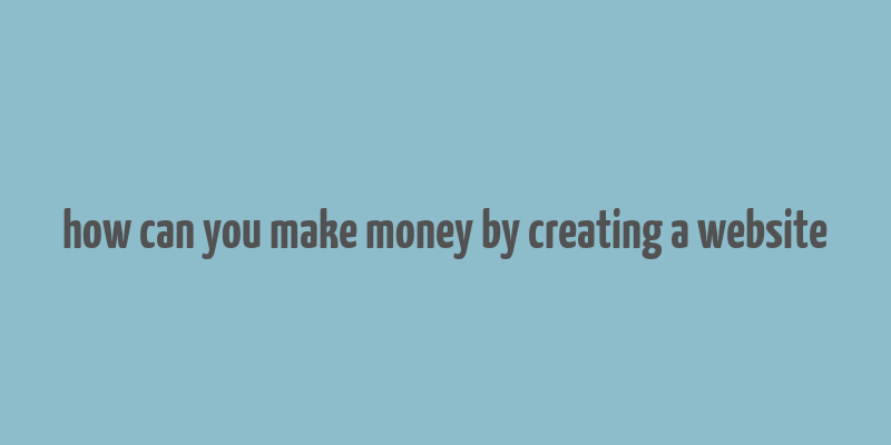 how can you make money by creating a website