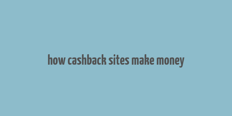 how cashback sites make money