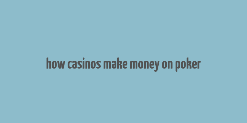 how casinos make money on poker