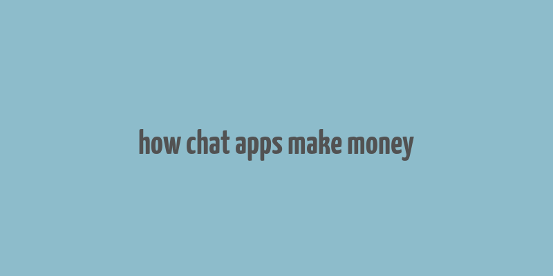 how chat apps make money