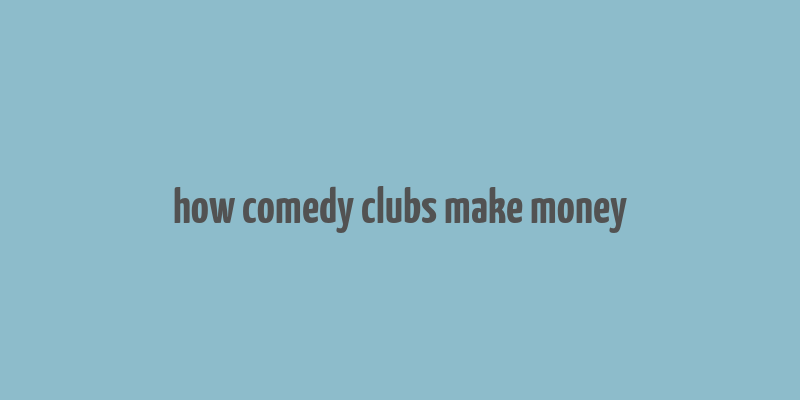 how comedy clubs make money