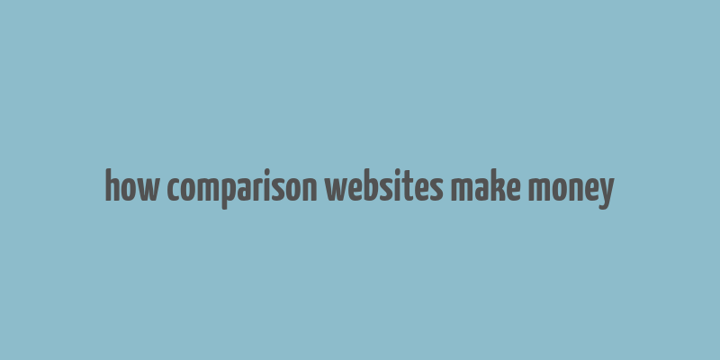 how comparison websites make money