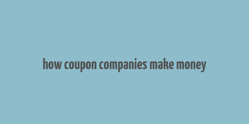 how coupon companies make money