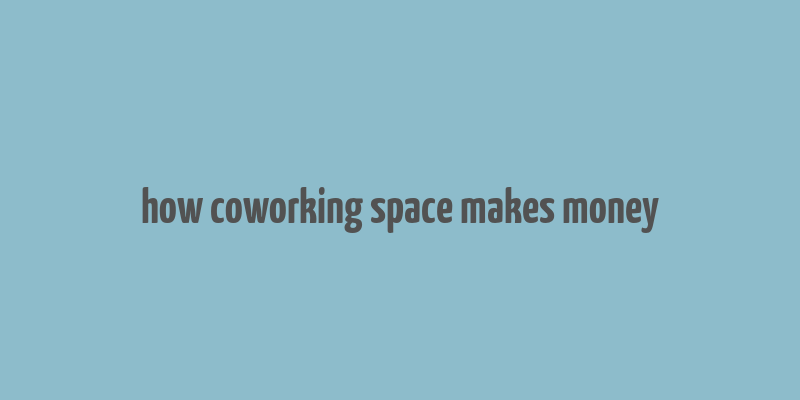 how coworking space makes money