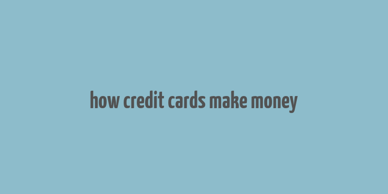 how credit cards make money