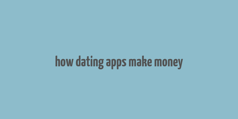 how dating apps make money