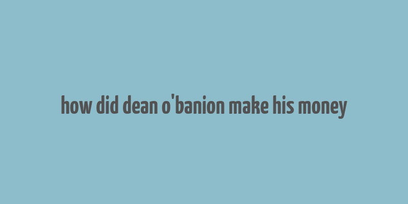 how did dean o'banion make his money